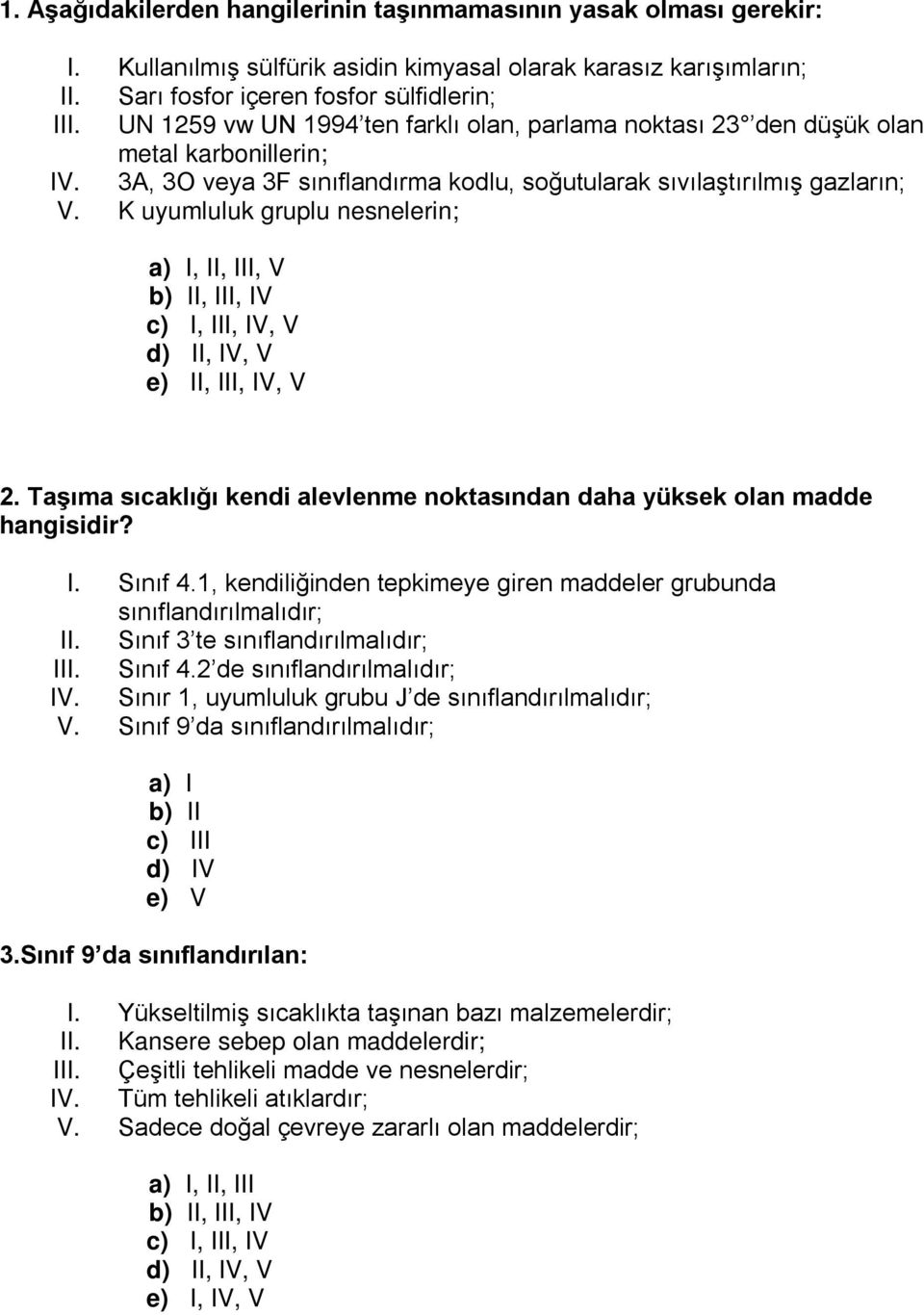 K uyumluluk gruplu nesnelerin; a) I, II, III, V c) I, III, IV, V e) II, III, IV, V 2. Taşıma sıcaklığı kendi alevlenme noktasından daha yüksek olan madde hangisidir? I. Sınıf 4.