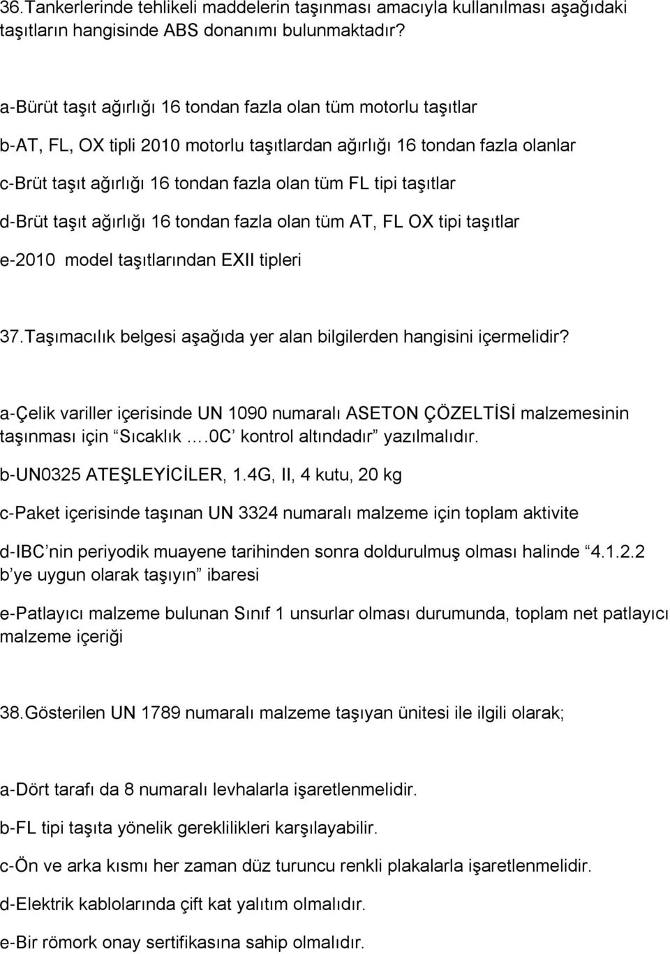 taşıtlar d-brüt taşıt ağırlığı 16 tondan fazla olan tüm AT, FL OX tipi taşıtlar e-2010 model taşıtlarından EXII tipleri 37.Taşımacılık belgesi aşağıda yer alan bilgilerden hangisini içermelidir?