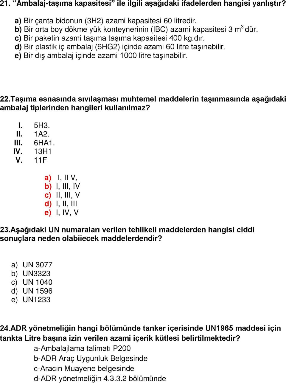 e) Bir dış ambalaj içinde azami 1000 litre taşınabilir. 22.Taşıma esnasında sıvılaşması muhtemel maddelerin taşınmasında aşağıdaki ambalaj tiplerinden hangileri kullanılmaz? I. 5H3. II. 1A2. III.