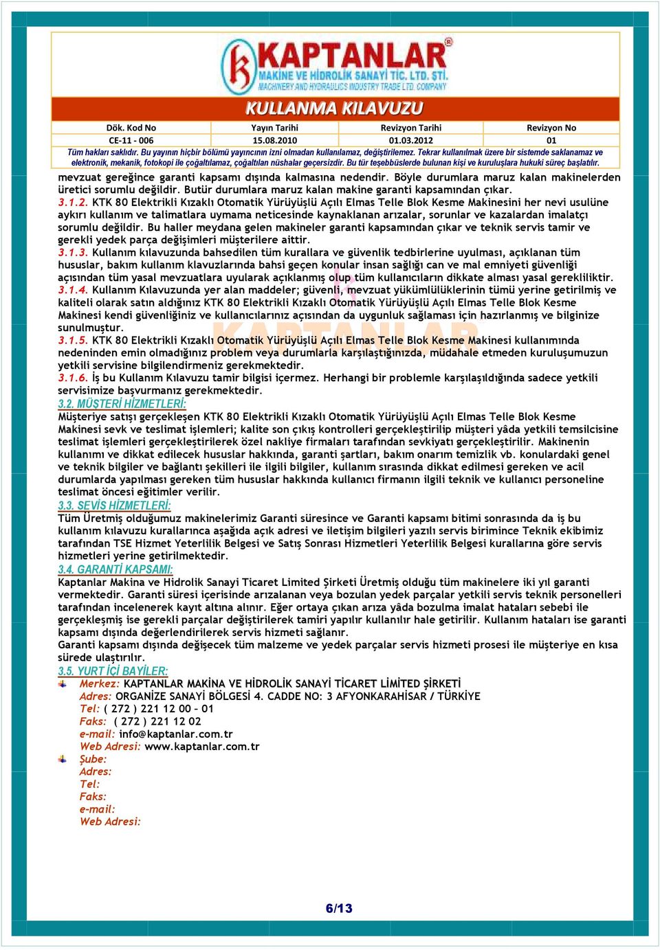 imalatçı sorumlu değildir. Bu haller meydana gelen makineler garanti kapsamından çıkar ve teknik servis tamir ve gerekli yedek parça değişimleri müşterilere aittir. 3.