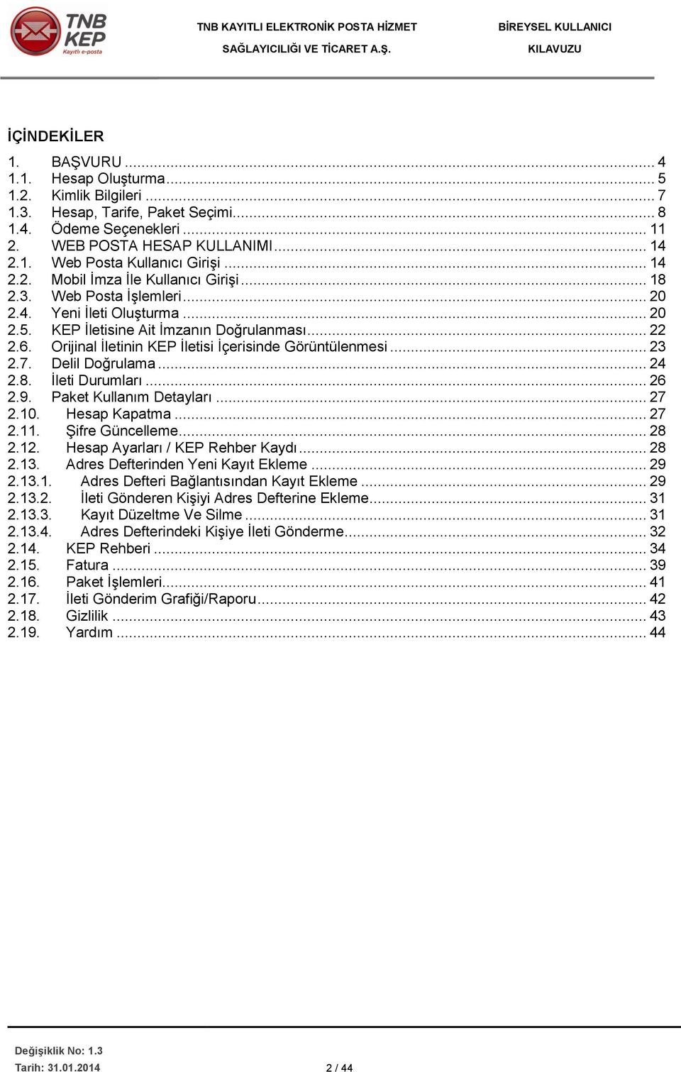 Orijinal İletinin KEP İletisi İçerisinde Görüntülenmesi... 23 2.7. Delil Doğrulama... 24 2.8. İleti Durumları... 26 2.9. Paket Kullanım Detayları... 27 2.10. Hesap Kapatma... 27 2.11.