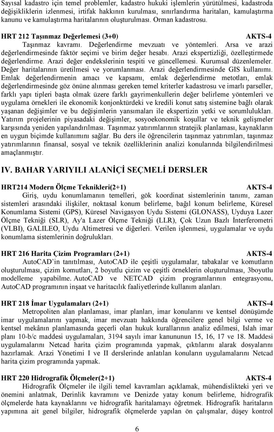 Arsa ve arazi değerlendirmesinde faktör seçimi ve birim değer hesabı. Arazi ekspertizliği, özelleştirmede değerlendirme. Arazi değer endekslerinin tespiti ve güncellemesi. Kurumsal düzenlemeler.