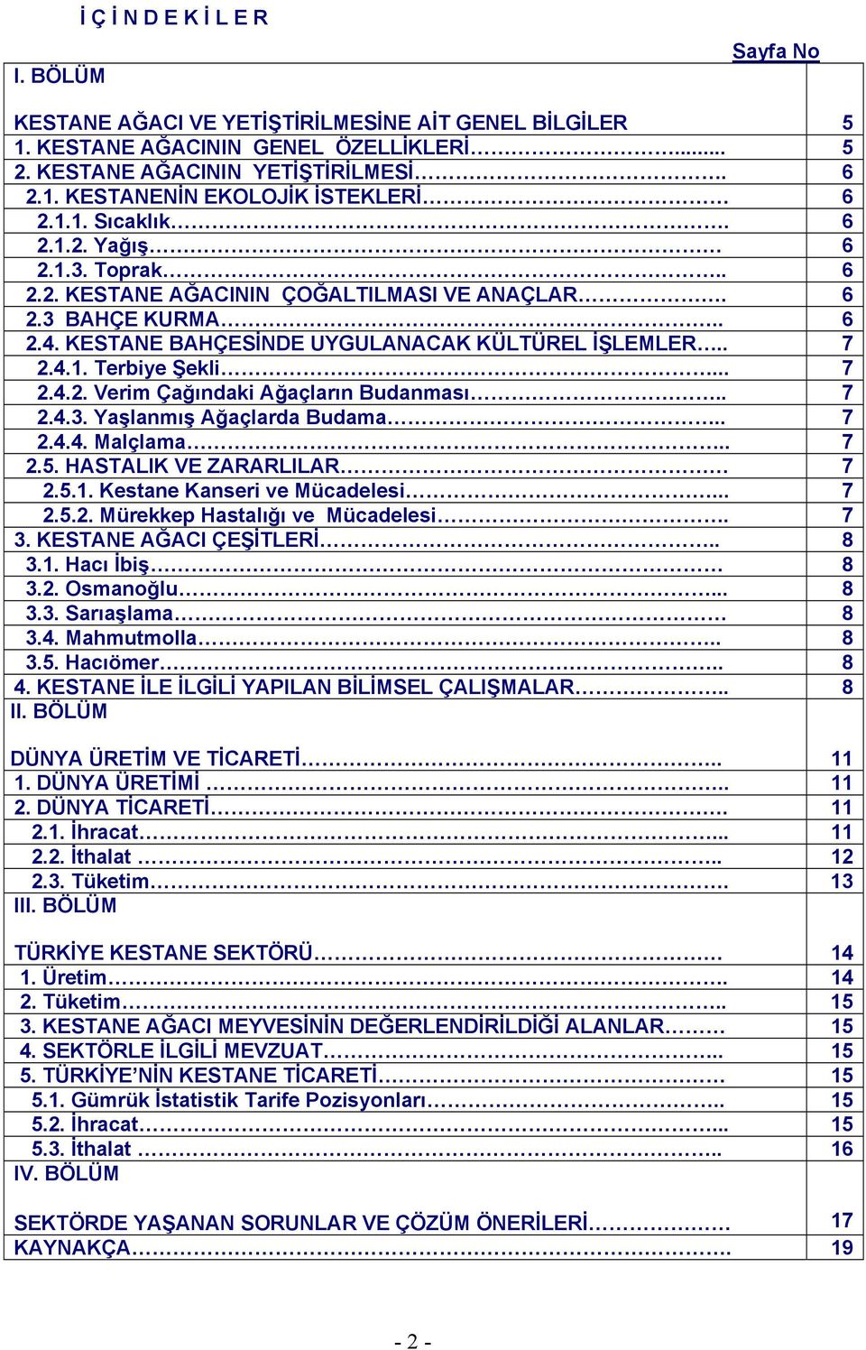 .. 7 2.4.2. Verim Çağındaki Ağaçların Budanması.. 7 2.4.3. Yaşlanmış Ağaçlarda Budama.. 7 2.4.4. Malçlama.. 7 2.5. HASTALIK VE ZARARLILAR 7 2.5.1. Kestane Kanseri ve Mücadelesi... 7 2.5.2. Mürekkep Hastalığı ve Mücadelesi.