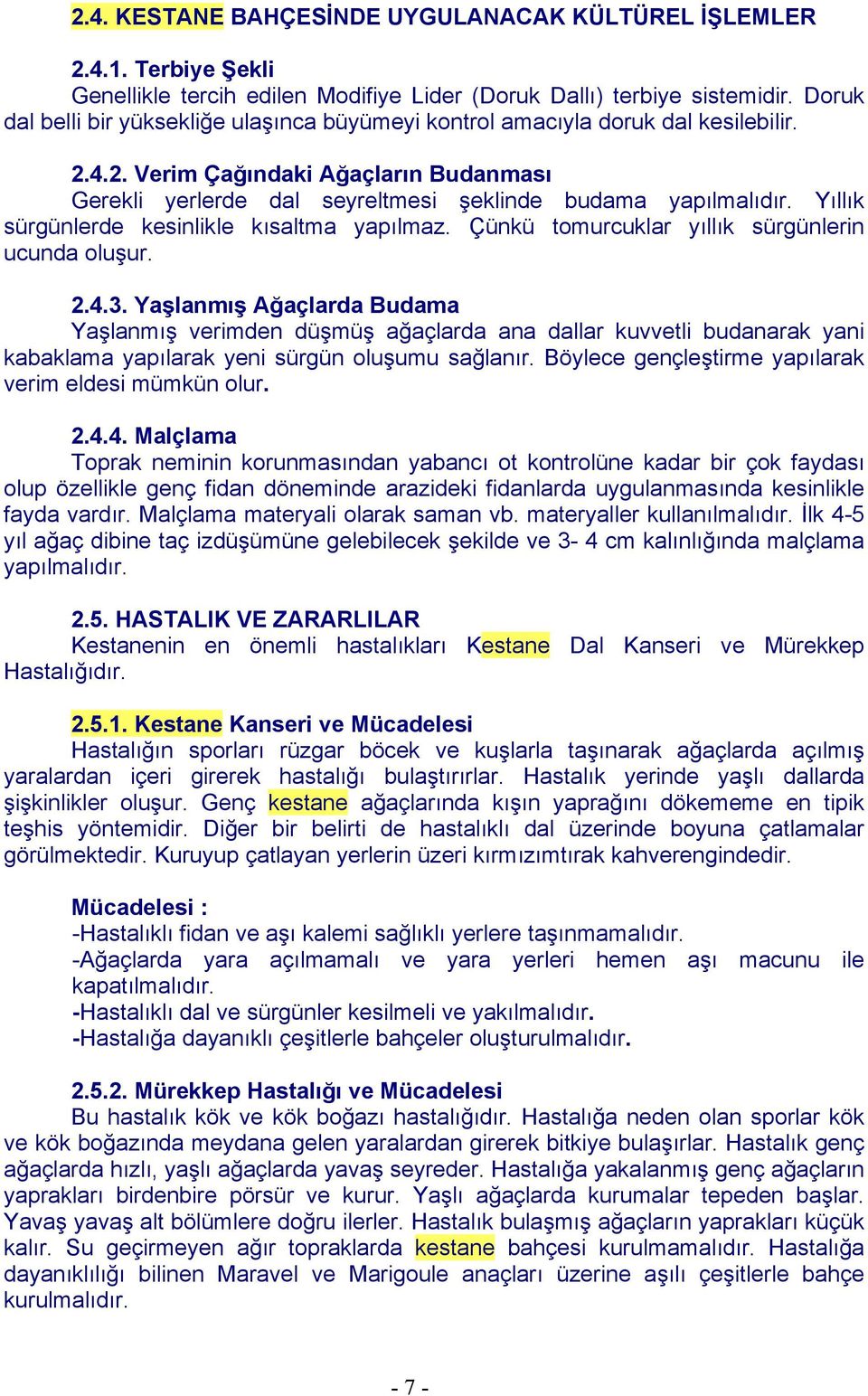 Yıllık sürgünlerde kesinlikle kısaltma yapılmaz. Çünkü tomurcuklar yıllık sürgünlerin ucunda oluşur. 2.4.3.