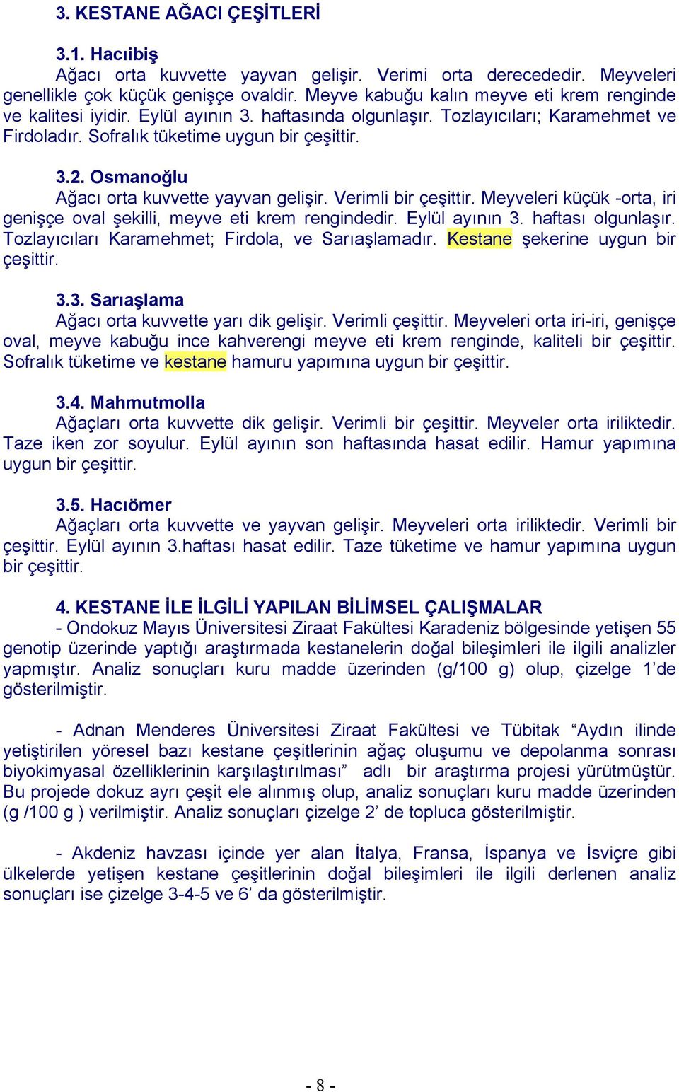 Osmanoğlu Ağacı orta kuvvette yayvan gelişir. Verimli bir çeşittir. Meyveleri küçük -orta, iri genişçe oval şekilli, meyve eti krem rengindedir. Eylül ayının 3. haftası olgunlaşır.