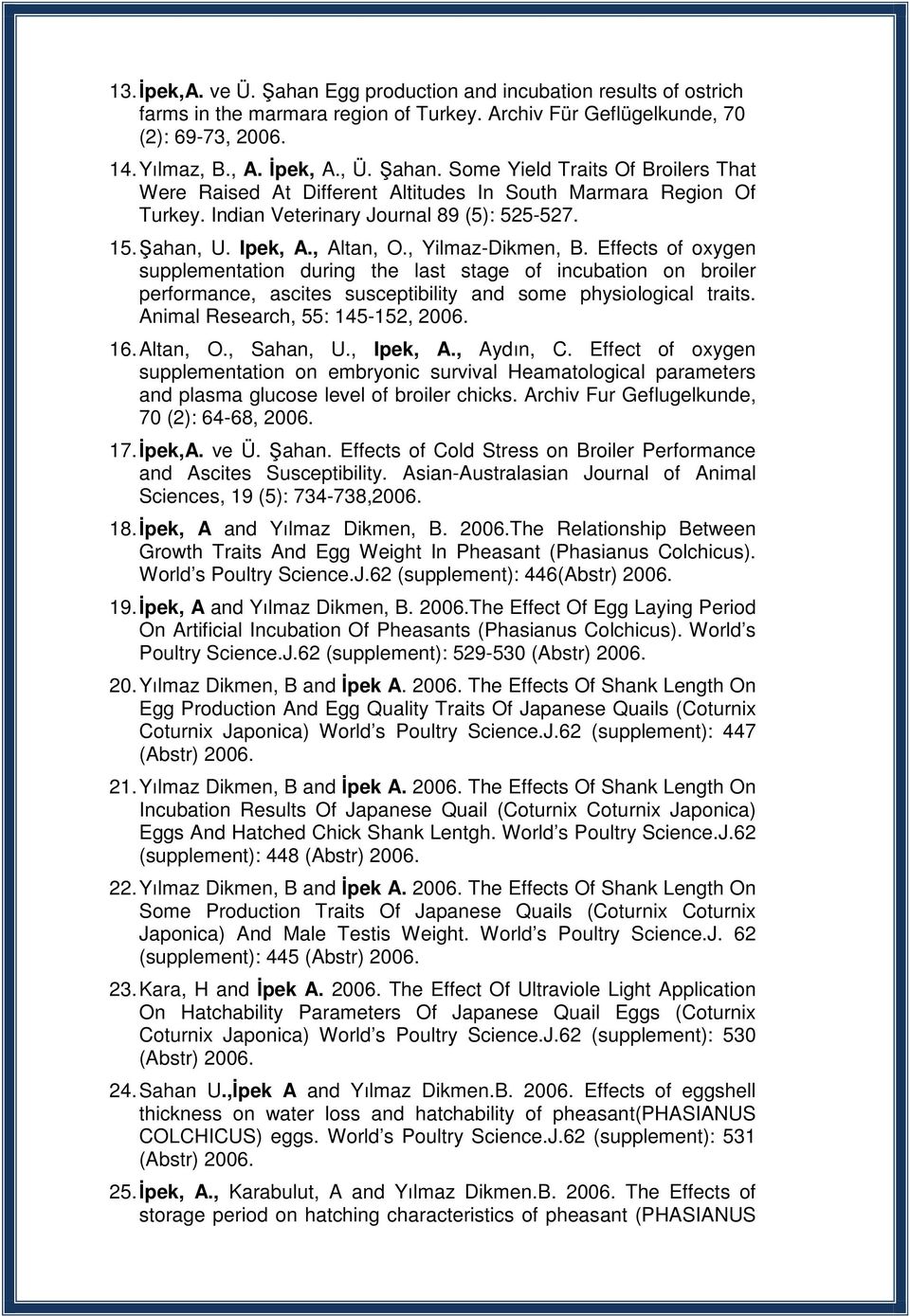 Effects of oxygen supplementation during the last stage of incubation on broiler performance, ascites susceptibility and some physiological traits. Animal Research, 55: 145-152, 2006. 16. Altan, O.