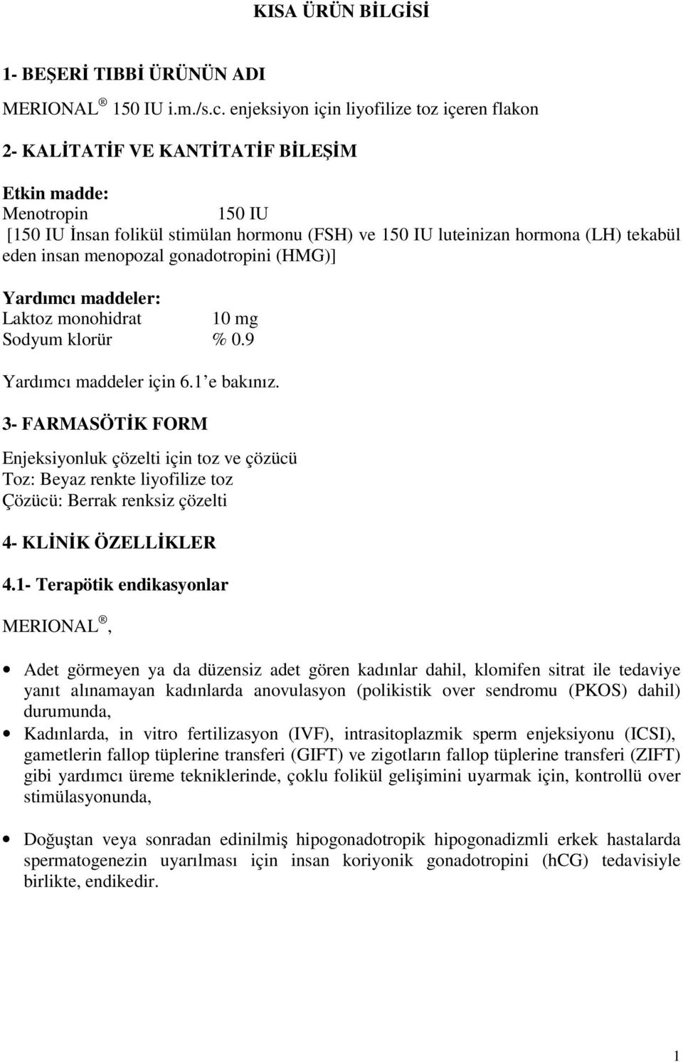 eden insan menopozal gonadotropini (HMG)] Yardımcı maddeler: Laktoz monohidrat 10 mg Sodyum klorür % 0.9 Yardımcı maddeler için 6.1 e bakınız.