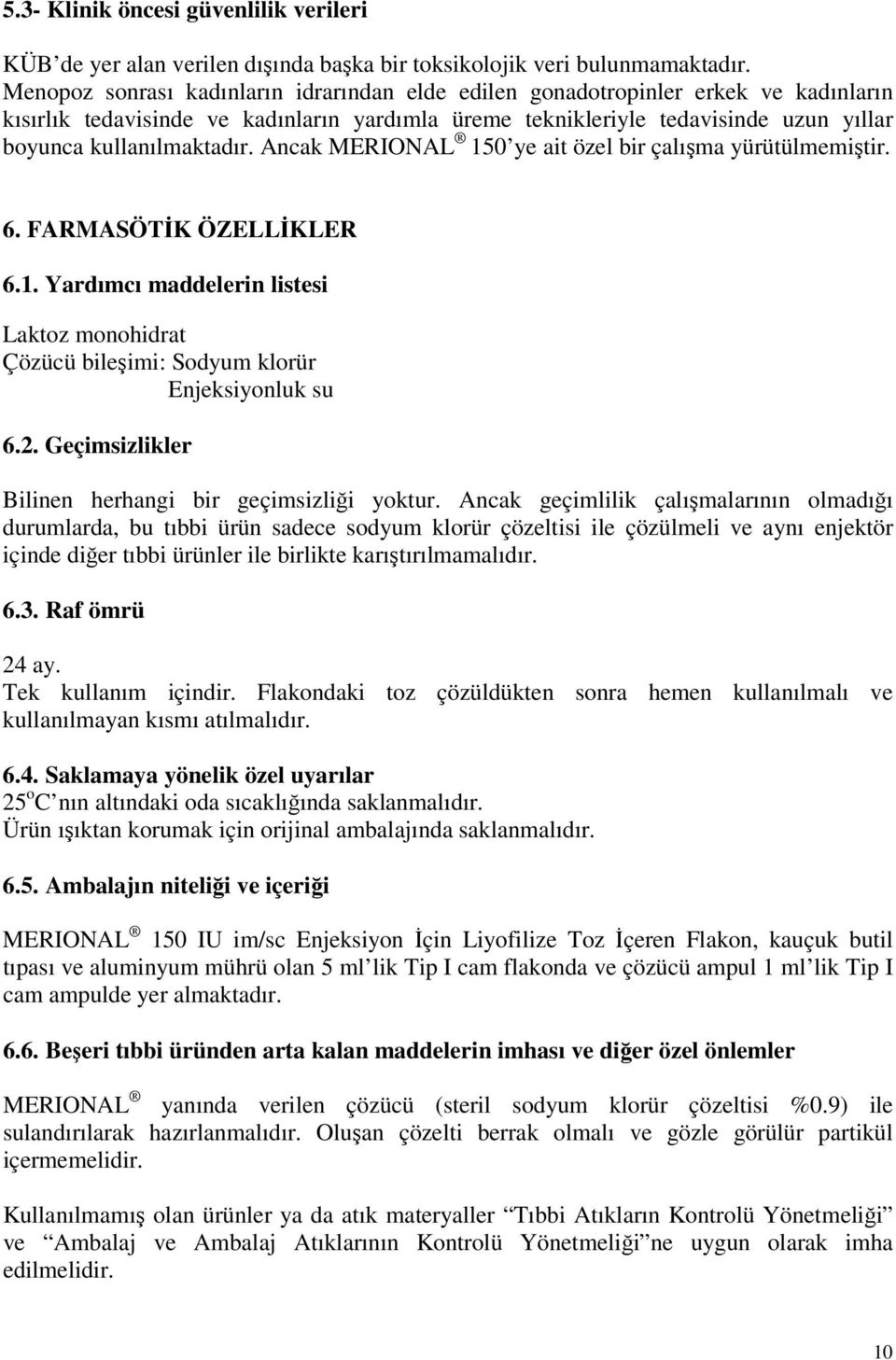 Ancak MERIONAL 150 ye ait özel bir çalışma yürütülmemiştir. 6. FARMASÖTİK ÖZELLİKLER 6.1. Yardımcı maddelerin listesi Laktoz monohidrat Çözücü bileşimi: Sodyum klorür Enjeksiyonluk su 6.2.