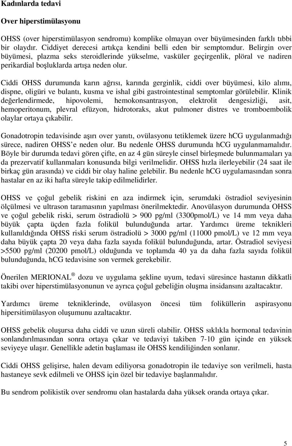 Ciddi OHSS durumunda karın ağrısı, karında gerginlik, ciddi over büyümesi, kilo alımı, dispne, oligüri ve bulantı, kusma ve ishal gibi gastrointestinal semptomlar görülebilir.