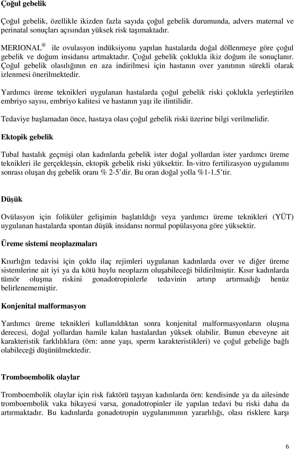 Çoğul gebelik olasılığının en aza indirilmesi için hastanın over yanıtının sürekli olarak izlenmesi önerilmektedir.