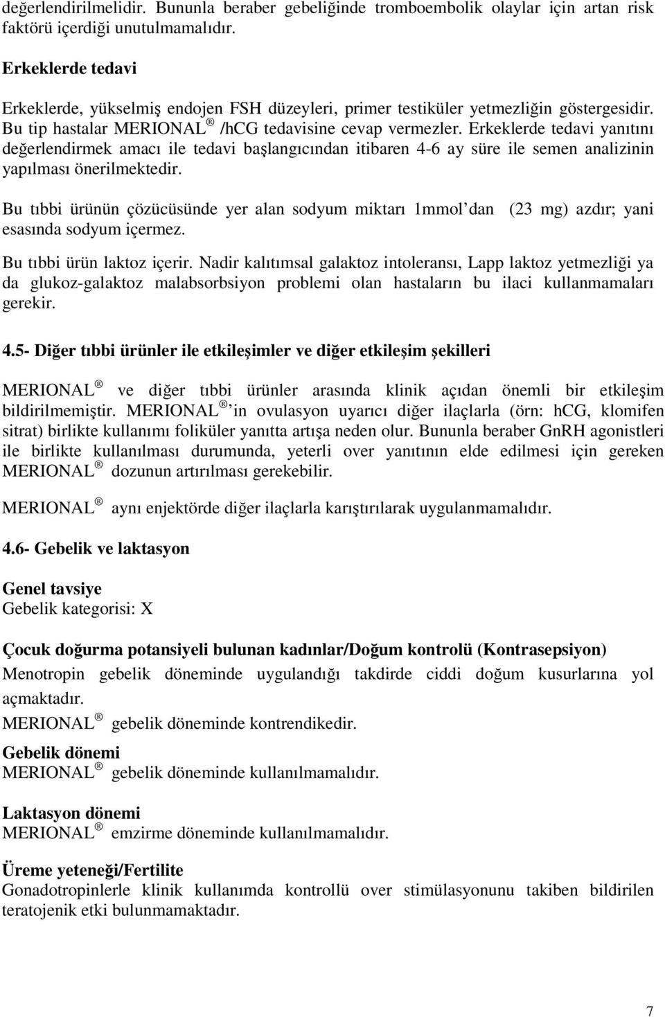 Erkeklerde tedavi yanıtını değerlendirmek amacı ile tedavi başlangıcından itibaren 4-6 ay süre ile semen analizinin yapılması önerilmektedir.