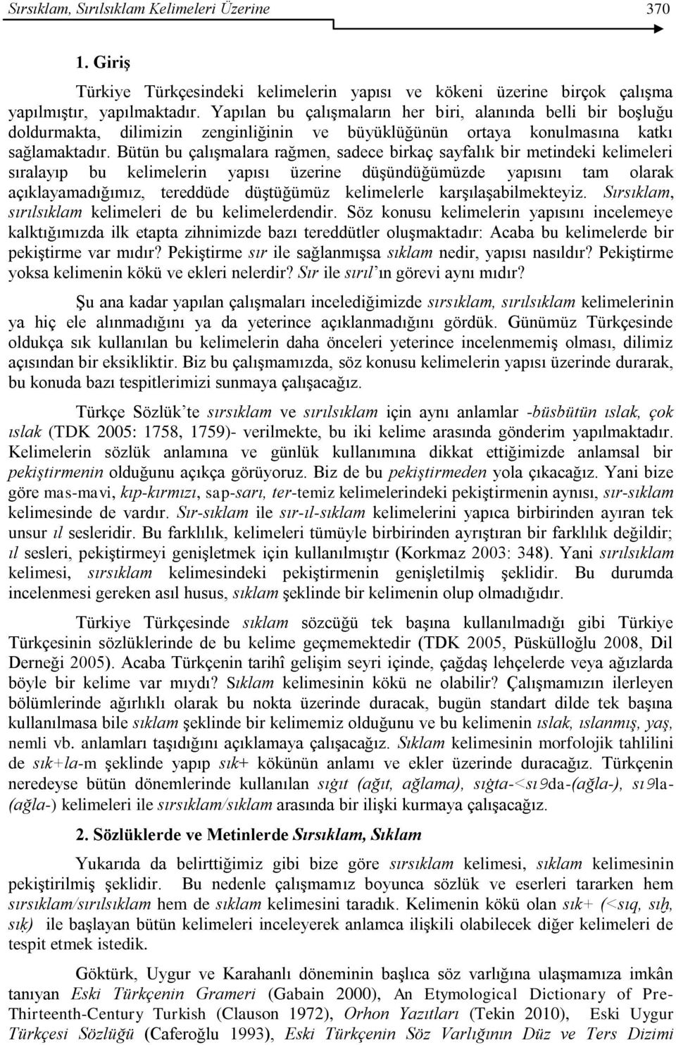 Bütün bu çalıģmalara rağmen, sadece birkaç sayfalık bir metindeki kelimeleri sıralayıp bu kelimelerin yapısı üzerine düģündüğümüzde yapısını tam olarak açıklayamadığımız, tereddüde düģtüğümüz