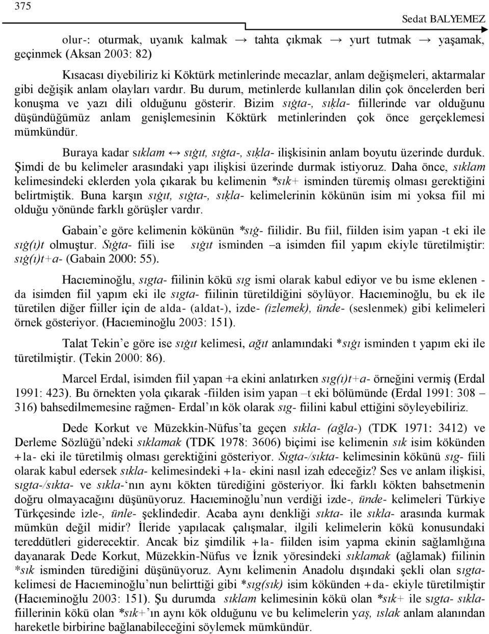 Bizim sıġta-, sıḳla- fiillerinde var olduğunu düģündüğümüz anlam geniģlemesinin Köktürk metinlerinden çok önce gerçeklemesi mümkündür.