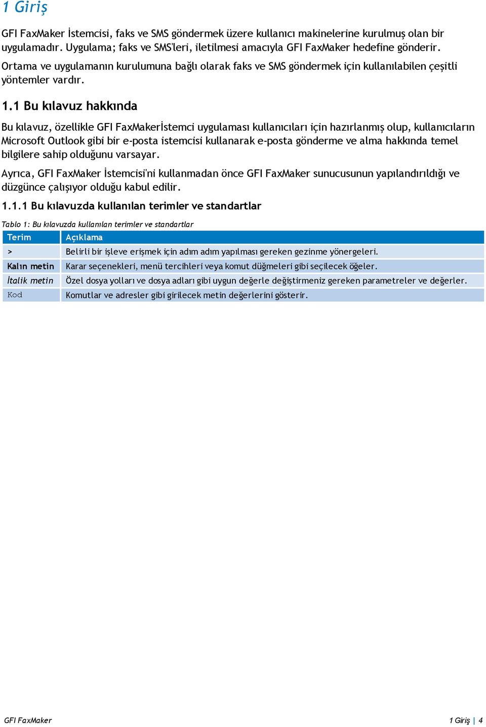 1 Bu kılavuz hakkında Bu kılavuz, özellikle GFI FaxMakerİstemci uygulaması kullanıcıları için hazırlanmış olup, kullanıcıların Microsoft Outlook gibi bir e-posta istemcisi kullanarak e-posta gönderme