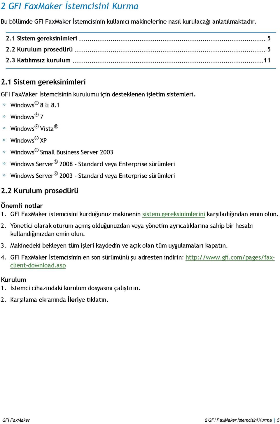 1 Windows 7 Windows Vista Windows XP Windows Small Business Server 2003 Windows Server 2008 - Standard veya Enterprise sürümleri Windows Server 2003 - Standard veya Enterprise sürümleri 2.