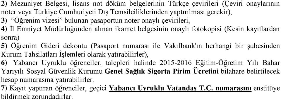 herhangi bir şubesinden Kurum Tahsilatları İşlemleri olarak yatırabilirler), 6) Yabancı Uyruklu öğrenciler, talepleri halinde 205-206 Eğitim-Öğretim Yılı Bahar Yarıyılı Sosyal Güvenlik Kurumu