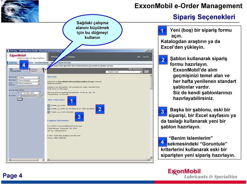 ExxonMobil de alım geçmişinizi temel alan ve her hafta yenilenen standart şablonlar vardır. Siz de kendi şablonlarınızı hazırlayabilirsiniz.