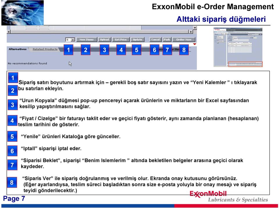 Fiyat / Cizelge bir faturayı taklit eder ve geçici fiyatı gösterir, aynı zamanda planlanan (hesaplanan) teslim tarihini de gösterir. Yenile ürünleri Kataloğa göre günceller.