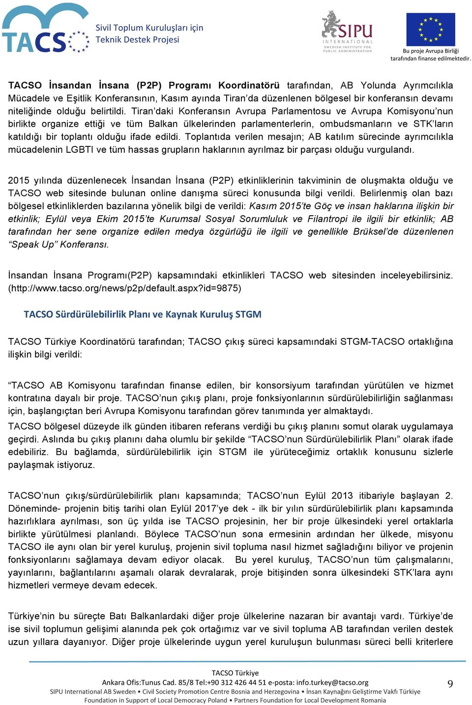 Tiran daki Konferansın Avrupa Parlamentosu ve Avrupa Komisyonu nun birlikte organize ettiği ve tüm Balkan ülkelerinden parlamenterlerin, ombudsmanların ve STK ların katıldığı bir toplantı olduğu