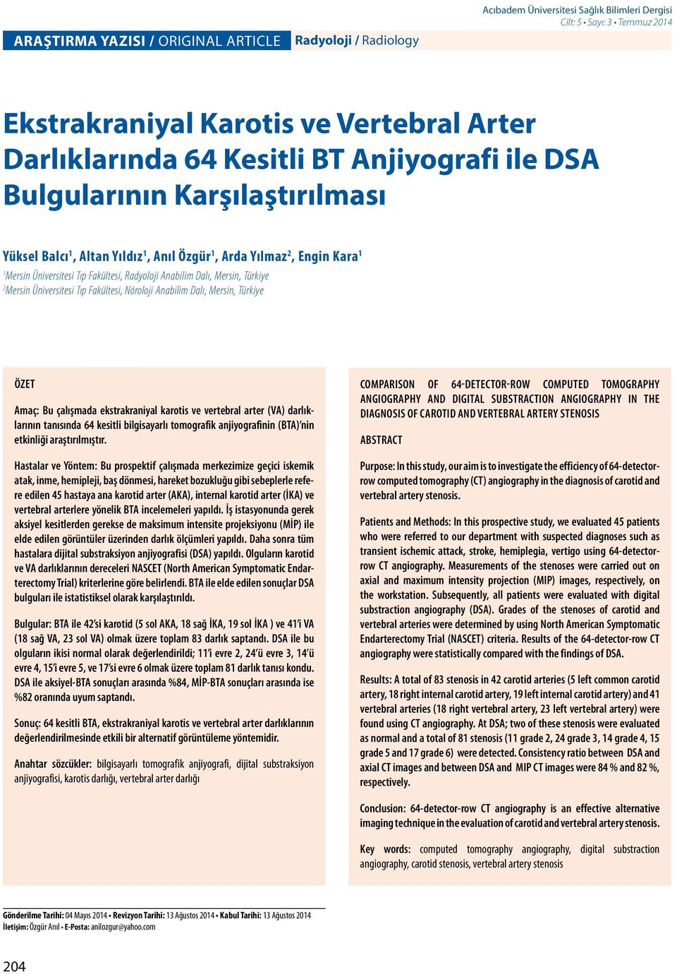 Türkiye 2 Mersin Üniversitesi Tıp Fakültesi, Nöroloji Anabilim Dalı, Mersin, Türkiye ÖZET Amaç: Bu çalışmada ekstrakraniyal karotis ve vertebral arter (VA) darlıklarının tanısında 64 kesitli