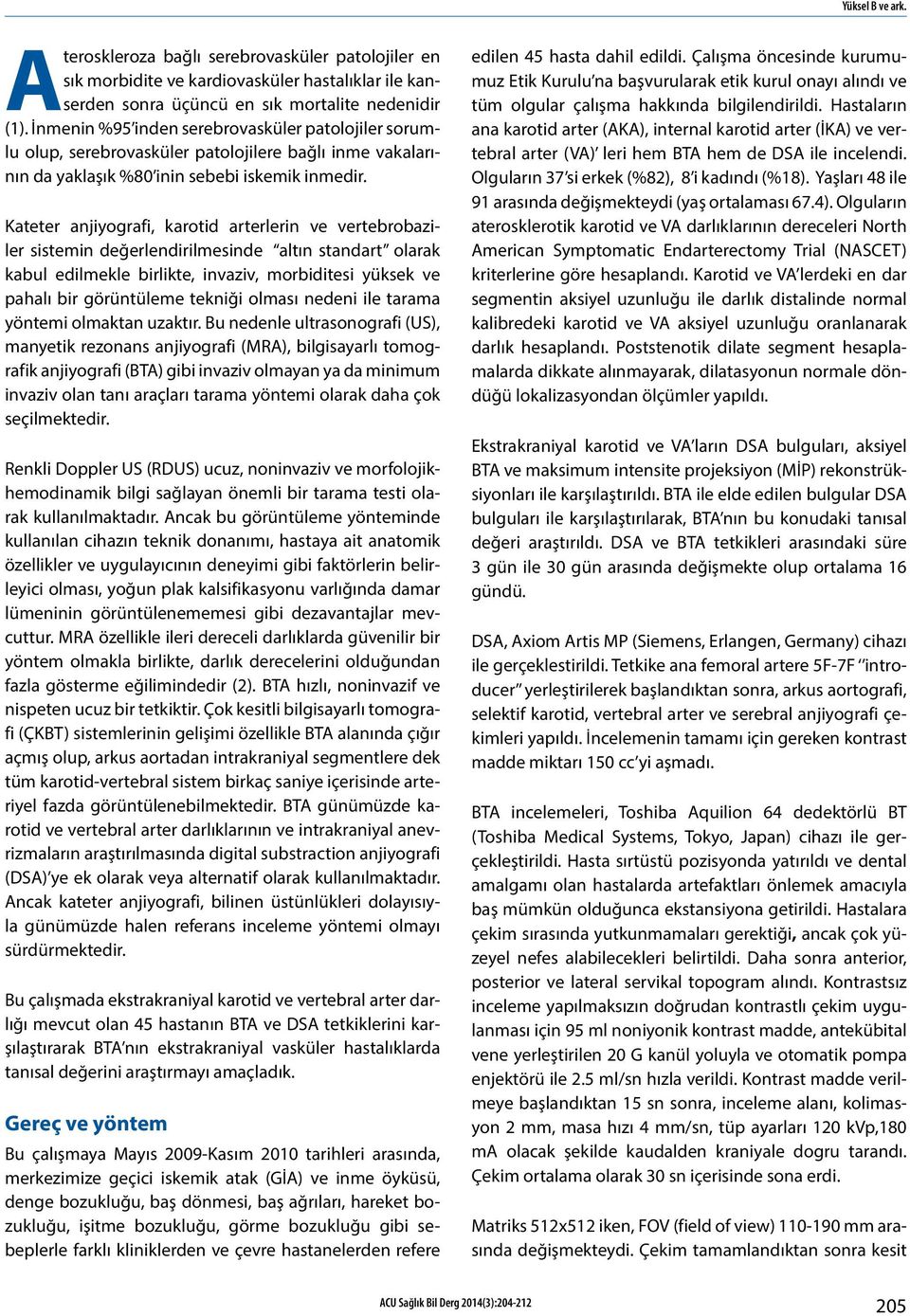 Kateter anjiyografi, karotid arterlerin ve vertebrobaziler sistemin değerlendirilmesinde altın standart olarak kabul edilmekle birlikte, invaziv, morbiditesi yüksek ve pahalı bir görüntüleme tekniği