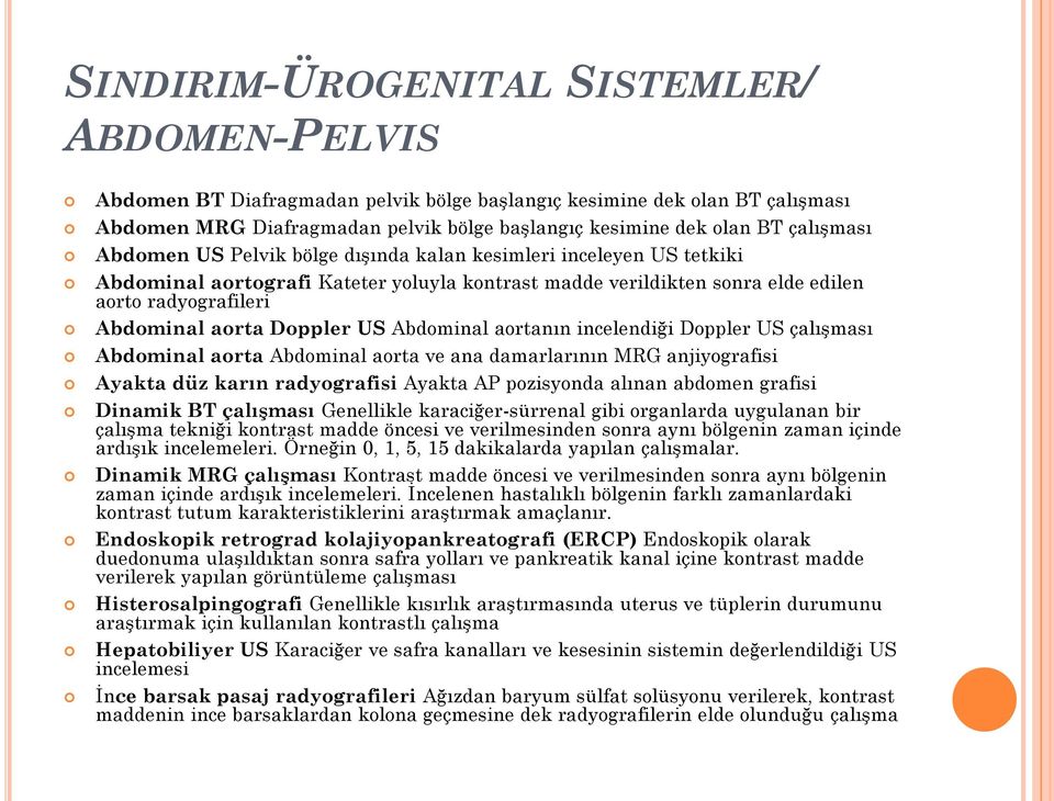 Doppler US Abdominal aortanın incelendiği Doppler US çalışması Abdominal aorta Abdominal aorta ve ana damarlarının MRG anjiyografisi Ayakta düz karın radyografisi Ayakta AP pozisyonda alınan abdomen