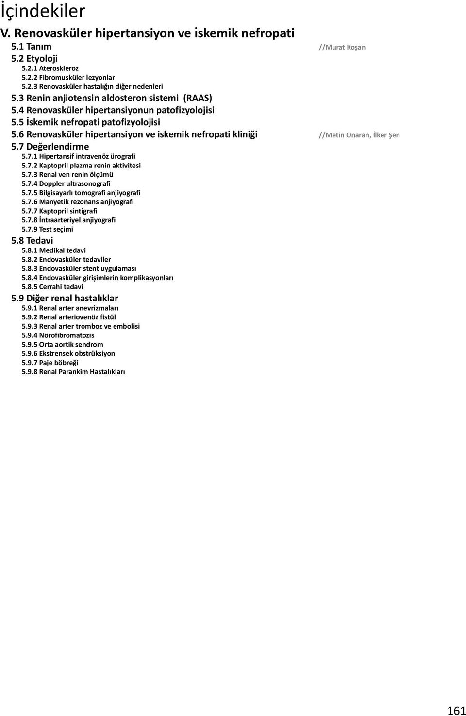 6 Renovasküler hipertansiyon ve iskemik nefropati kliniği //Metin Onaran, İlker Şen 5.7 Değerlendirme 5.7.1 Hipertansif intravenöz ürografi 5.7.2 Kaptopril plazma renin aktivitesi 5.7.3 Renal ven renin ölçümü 5.