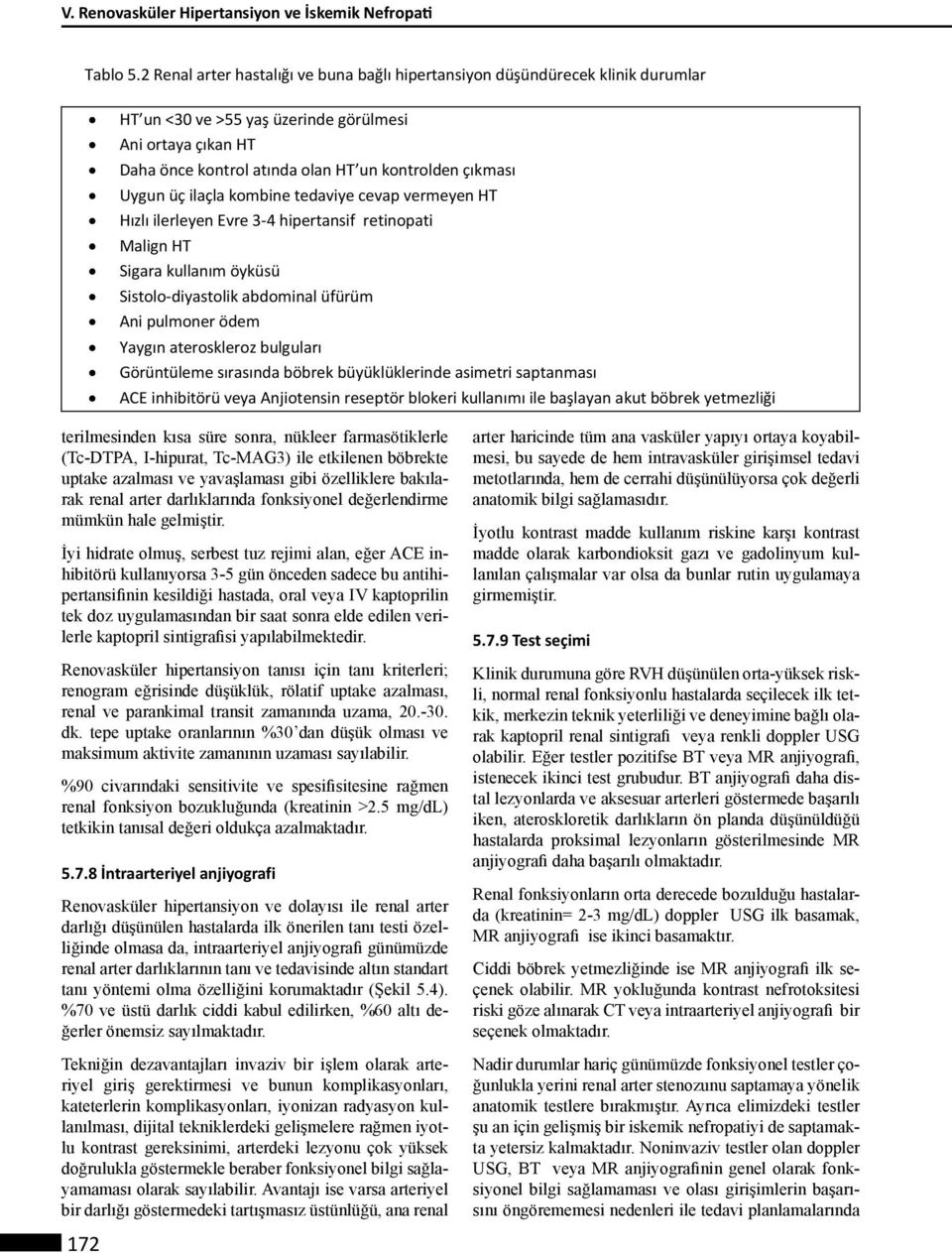 Uygun üç ilaçla kombine tedaviye cevap vermeyen HT Hızlı ilerleyen Evre 3-4 hipertansif retinopati Malign HT Sigara kullanım öyküsü Sistolo-diyastolik abdominal üfürüm Ani pulmoner ödem Yaygın