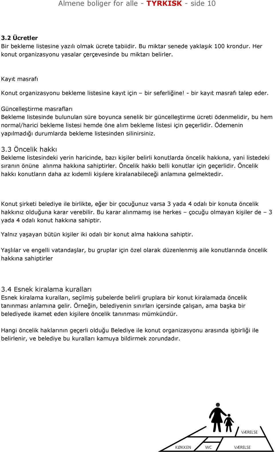 Güncelleştirme masrafları Bekleme listesinde bulunulan süre boyunca senelik bir güncelleştirme ücreti ödenmelidir, bu hem normal/harici bekleme listesi hemde öne alım bekleme listesi için geçerlidir.