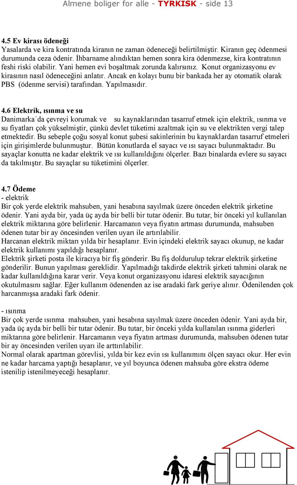 Konut organizasyonu ev kiras n n nas l ödeneceğini anlat r. Ancak en kolay bunu bir bankada her ay otomatik olarak PBS (ödenme servisi) taraf ndan. Yap lmas d r. 4.