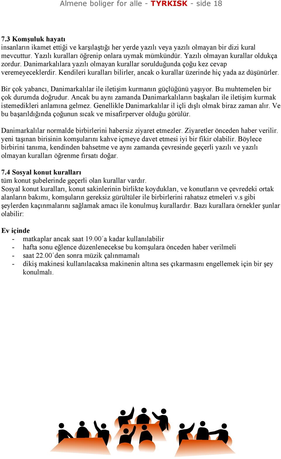 Kendileri kurallar bilirler, ancak o kurallar üzerinde hiç yada az düşünürler. Bir çok yabanc, Danimarkal lar ile iletişim kurman n güçlüğünü yaş yor. Bu muhtemelen bir çok durumda doğrudur.