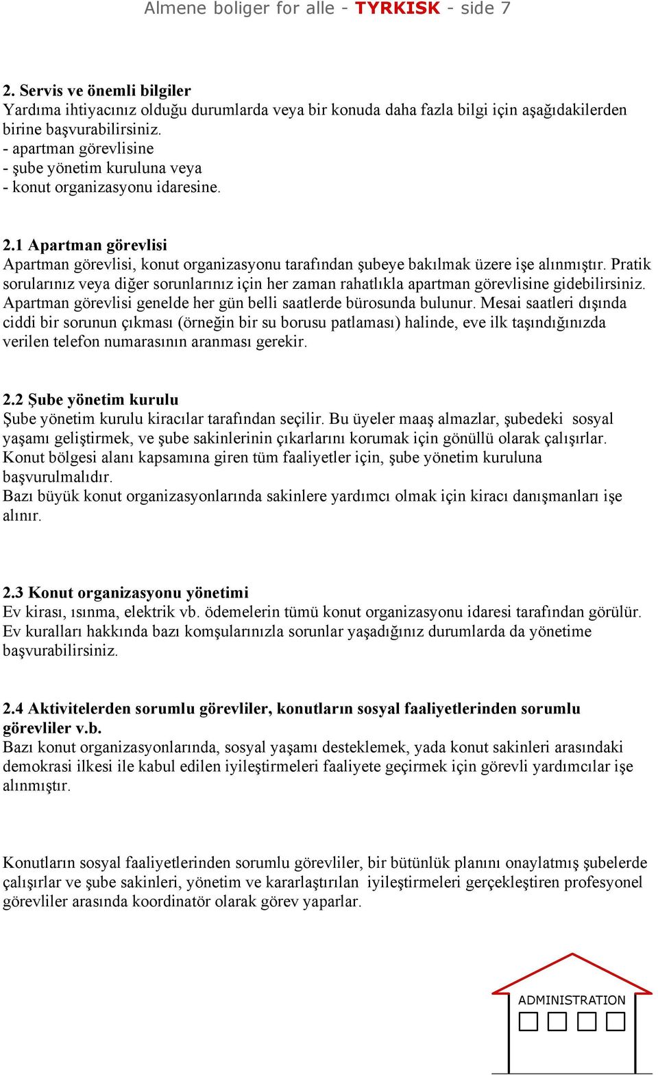 - apartman görevlisine - şube yönetim kuruluna veya - konut organizasyonu idaresine. 2.1 Apartman görevlisi Apartman görevlisi, konut organizasyonu taraf ndan şubeye bak lmak üzere işe al nm şt r.