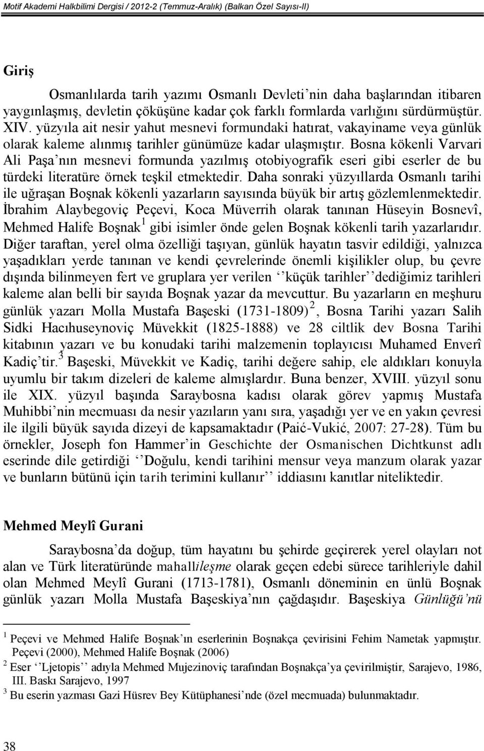 Bosna kökenli Varvari Ali Paşa nın mesnevi formunda yazılmış otobiyografik eseri gibi eserler de bu türdeki literatüre örnek teşkil etmektedir.