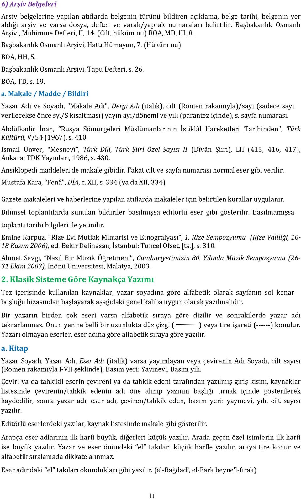 26. BOA, TD, s. 19. a. Makale / Madde / Bildiri Yazar Adı ve Soyadı, "Makale Adı", Dergi Adı (italik), cilt (Romen rakamıyla)/sayı (sadece sayı verilecekse önce sy.