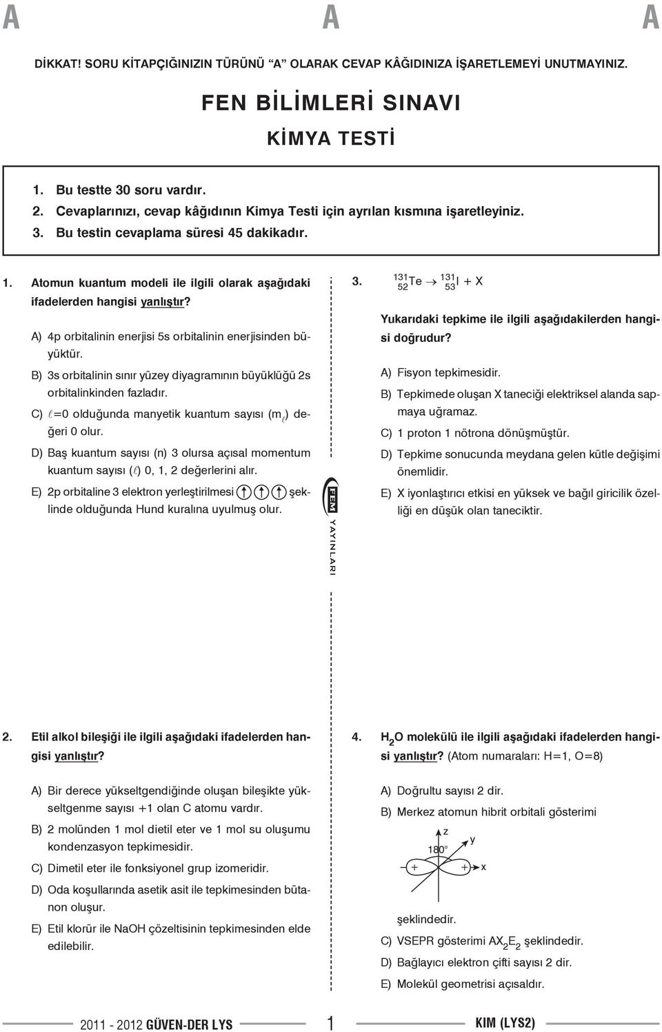 Atomun kuantum modeli ile ilgili olarak aşağıdaki ifadelerden hangisi yanlıştır? A) 4p orbitalinin 5s orbitalinin nden büyüktür.