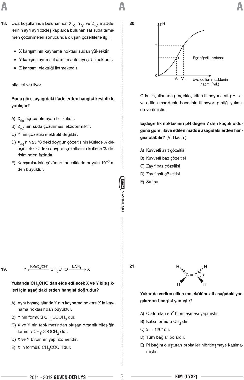 V 1 V 2 Buna göre, aşağıdaki ifadelerden hangisi kesinlikle yanlıştır? Oda koşullarında gerçekleştirilen titrasyona ait p ilave edilen maddenin hacminin titrasyon grafiği yukarıda verilmiştir.