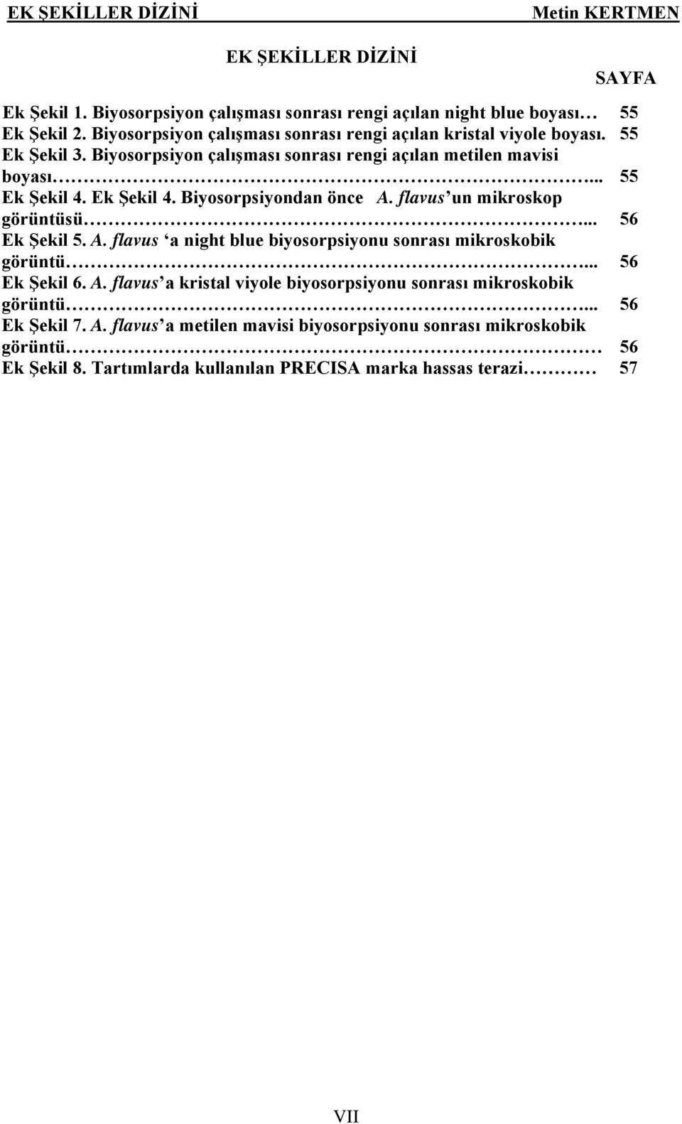 Ek Şekil 4. Biyosorpsiyondan önce A. flavus un mikroskop görüntüsü... 56 Ek Şekil 5. A. flavus a night blue biyosorpsiyonu sonrası mikroskobik görüntü... 56 Ek Şekil 6. A. flavus a kristal viyole biyosorpsiyonu sonrası mikroskobik görüntü.