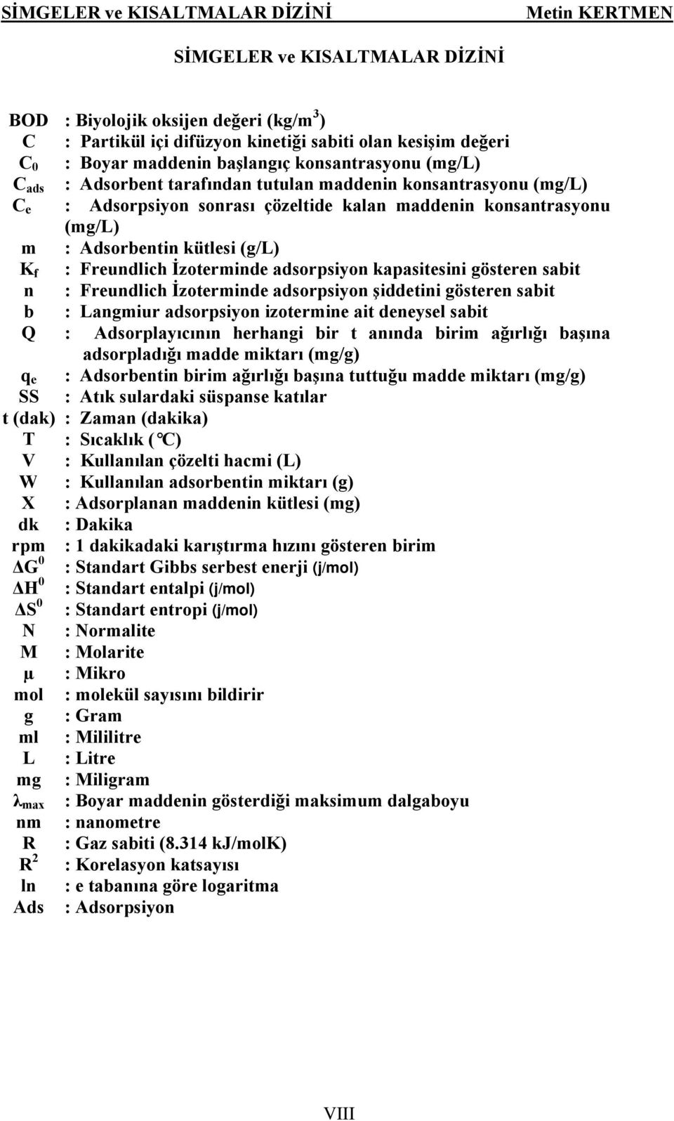 İzoterminde adsorpsiyon kapasitesini gösteren sabit n : Freundlich İzoterminde adsorpsiyon şiddetini gösteren sabit b : Langmiur adsorpsiyon izotermine ait deneysel sabit Q : Adsorplayıcının herhangi