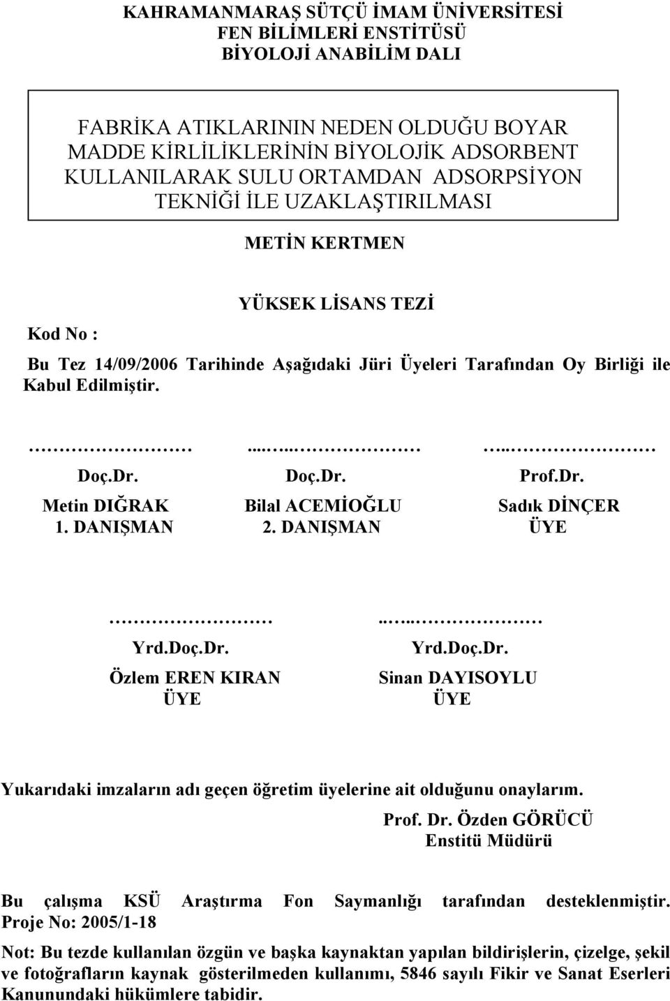 Dr. Metin DIĞRAK Bilal ACEMİOĞLU Sadık DİNÇER 1. DANIŞMAN 2. DANIŞMAN ÜYE Yrd.Doç.Dr. Özlem EREN KIRAN ÜYE.... Yrd.Doç.Dr. Sinan DAYISOYLU ÜYE Yukarıdaki imzaların adı geçen öğretim üyelerine ait olduğunu onaylarım.