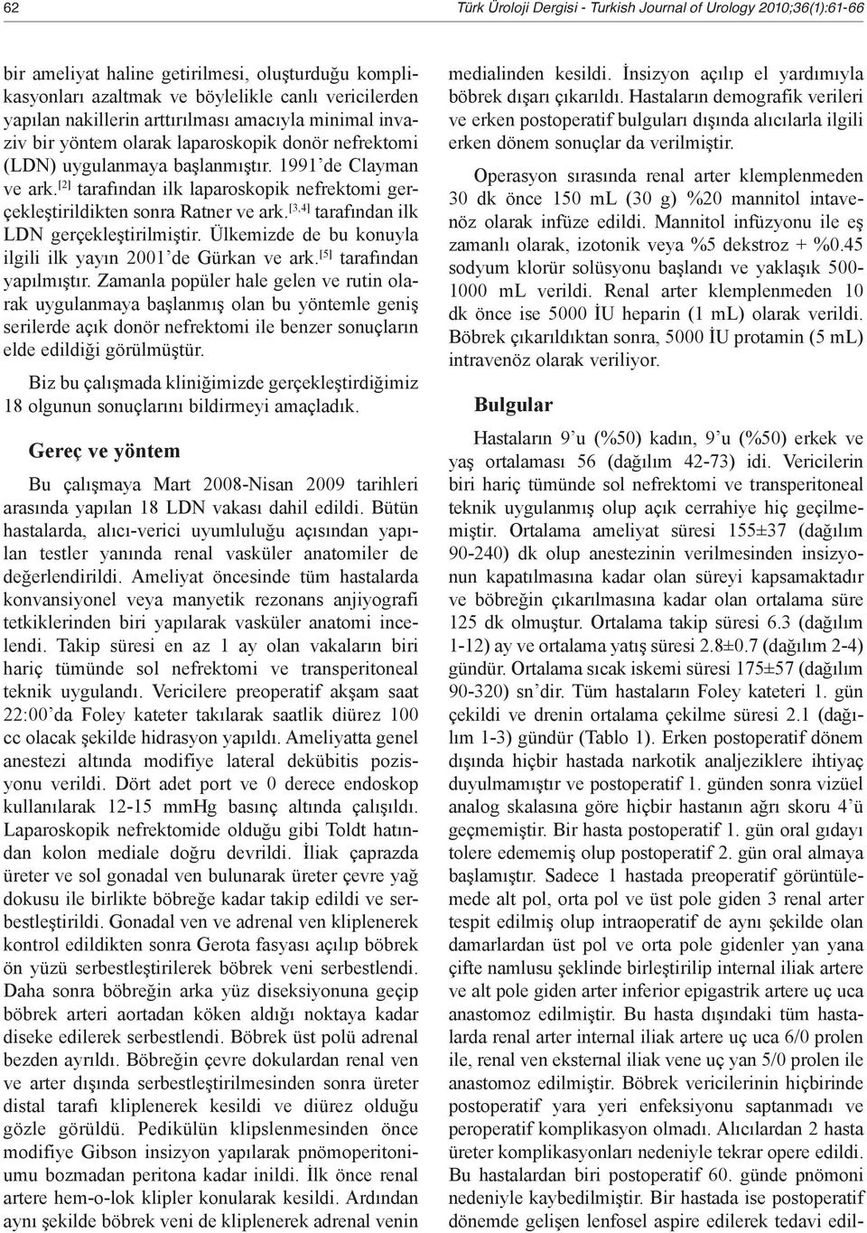 [2] tarafından ilk laparoskopik nefrektomi gerçekleştirildikten sonra Ratner ve ark. [3,4] tarafından ilk LDN gerçekleştirilmiştir. Ülkemizde de bu konuyla ilgili ilk yayın 2001 de Gürkan ve ark.