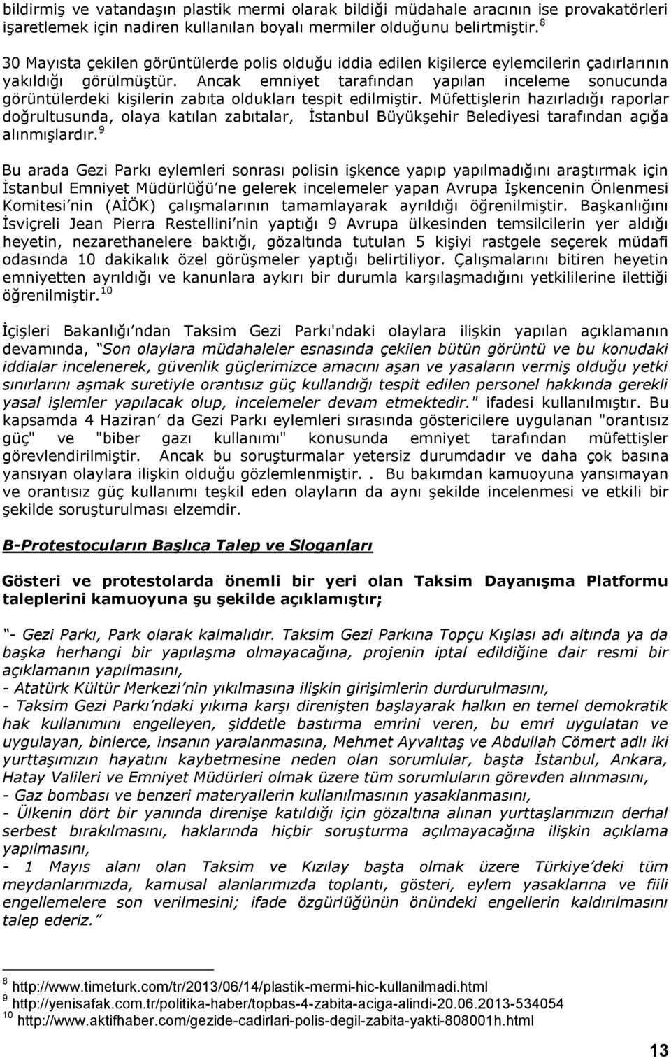 Ancak emniyet tarafından yapılan inceleme sonucunda görüntülerdeki kişilerin zabıta oldukları tespit edilmiştir.