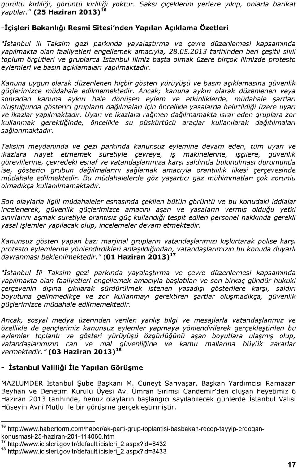 engellemek amacıyla, 28.05.2013 tarihinden beri çeşitli sivil toplum örgütleri ve gruplarca İstanbul ilimiz başta olmak üzere birçok ilimizde protesto eylemleri ve basın açıklamaları yapılmaktadır.