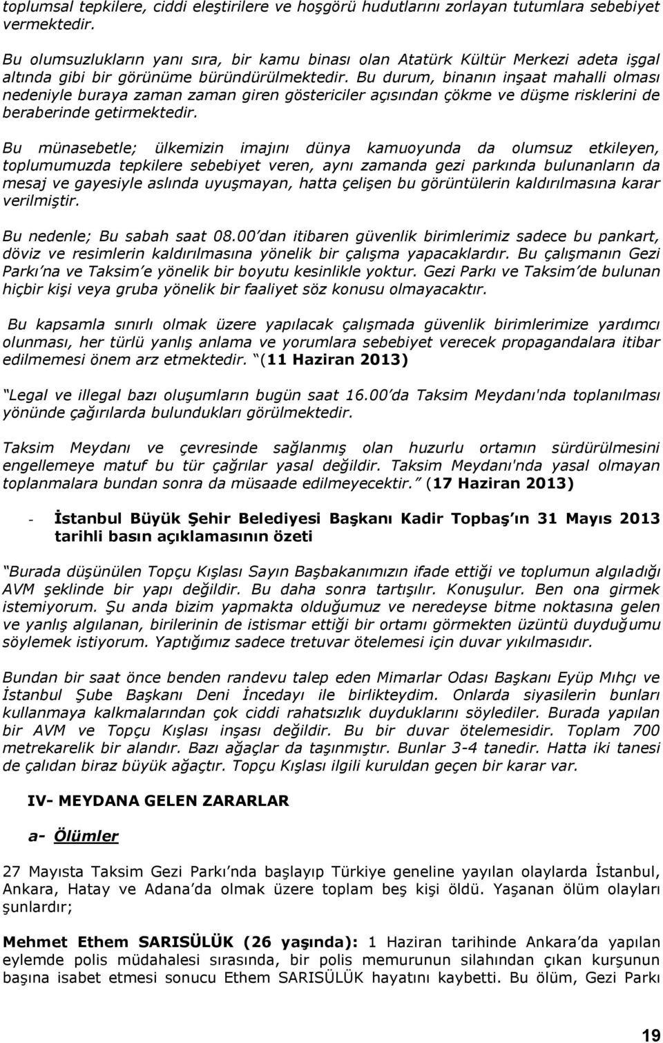 Bu durum, binanın inşaat mahalli olması nedeniyle buraya zaman zaman giren göstericiler açısından çökme ve düşme risklerini de beraberinde getirmektedir.