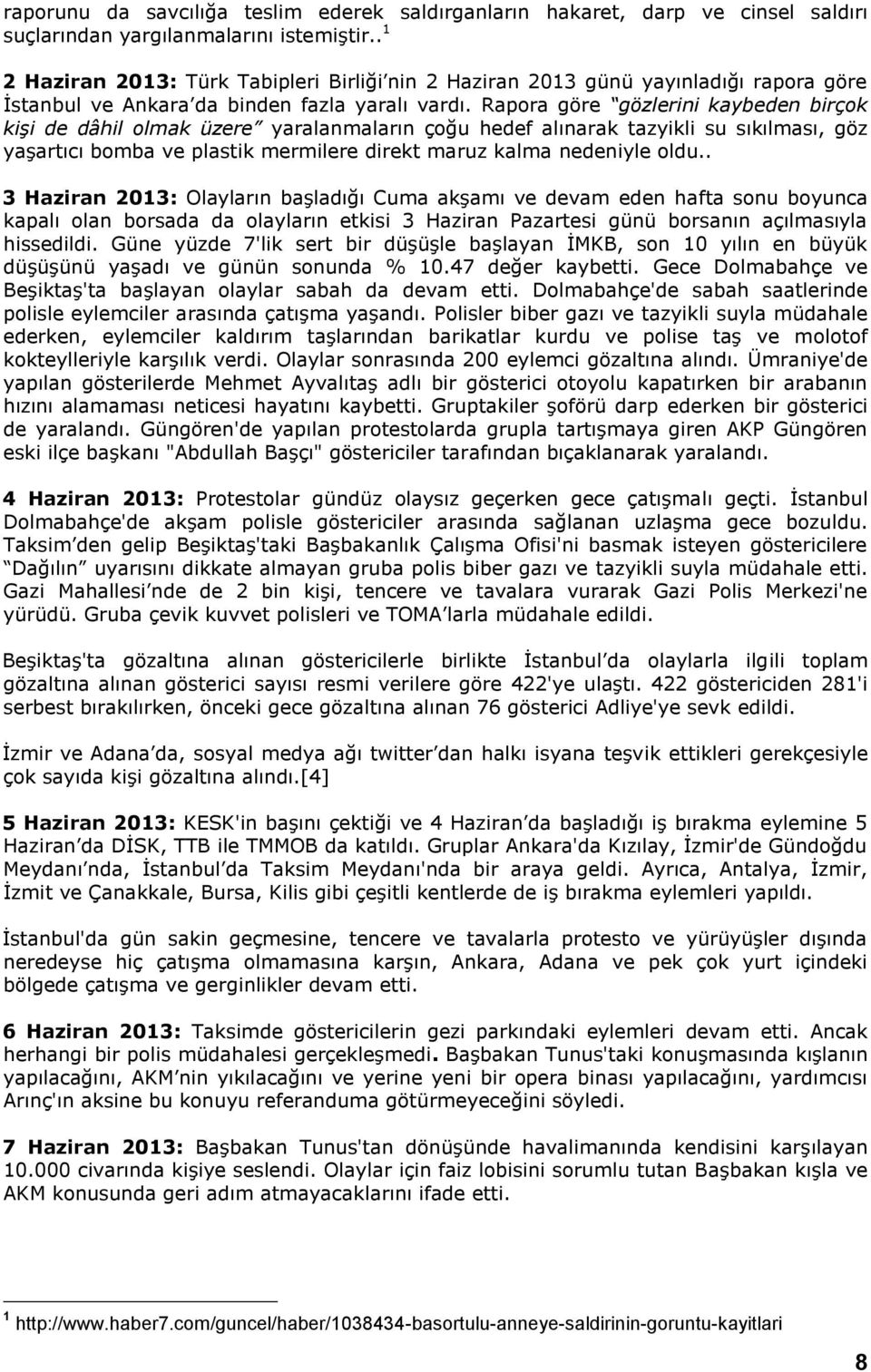 Rapora göre gözlerini kaybeden birçok kişi de dâhil olmak üzere yaralanmaların çoğu hedef alınarak tazyikli su sıkılması, göz yaşartıcı bomba ve plastik mermilere direkt maruz kalma nedeniyle oldu.