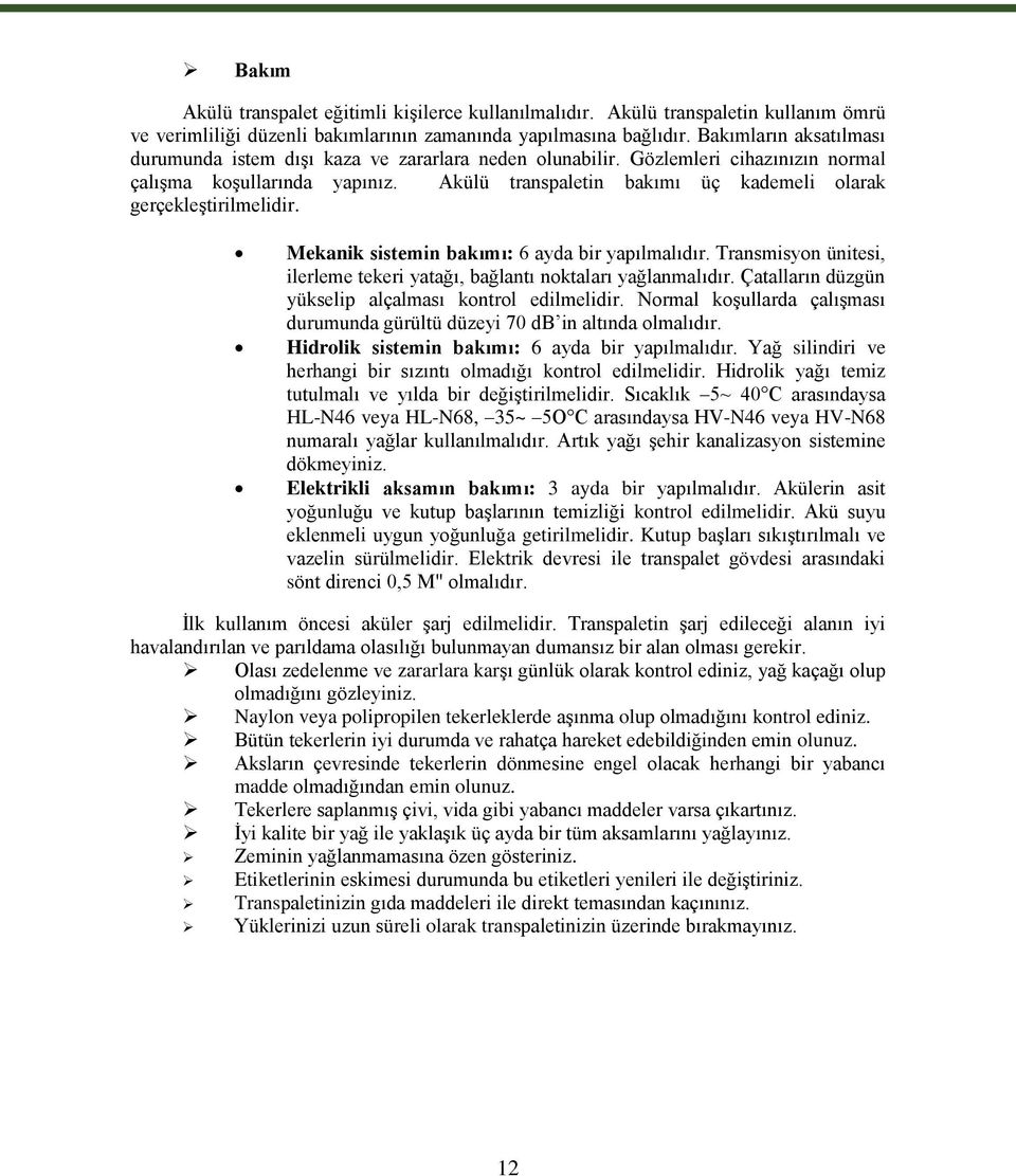 Akülü transpaletin bakımı üç kademeli olarak gerçekleģtirilmelidir. Mekanik sistemin bakımı: 6 ayda bir yapılmalıdır. Transmisyon ünitesi, ilerleme tekeri yatağı, bağlantı noktaları yağlanmalıdır.