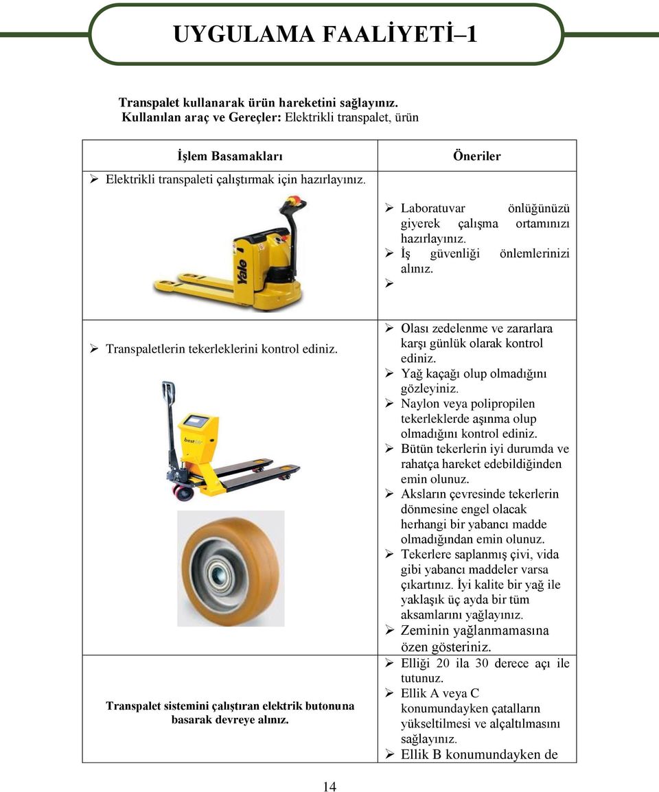 Öneriler Laboratuvar önlüğünüzü giyerek çalıģma ortamınızı hazırlayınız. ĠĢ güvenliği önlemlerinizi alınız. Transpaletlerin tekerleklerini kontrol ediniz.