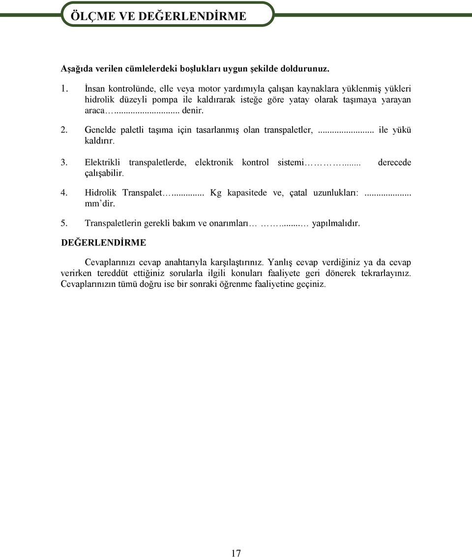 Genelde paletli taģıma için tasarlanmıģ olan transpaletler,... ile yükü kaldırır. 3. Elektrikli transpaletlerde, elektronik kontrol sistemi... derecede çalıģabilir. 4. Hidrolik Transpalet.