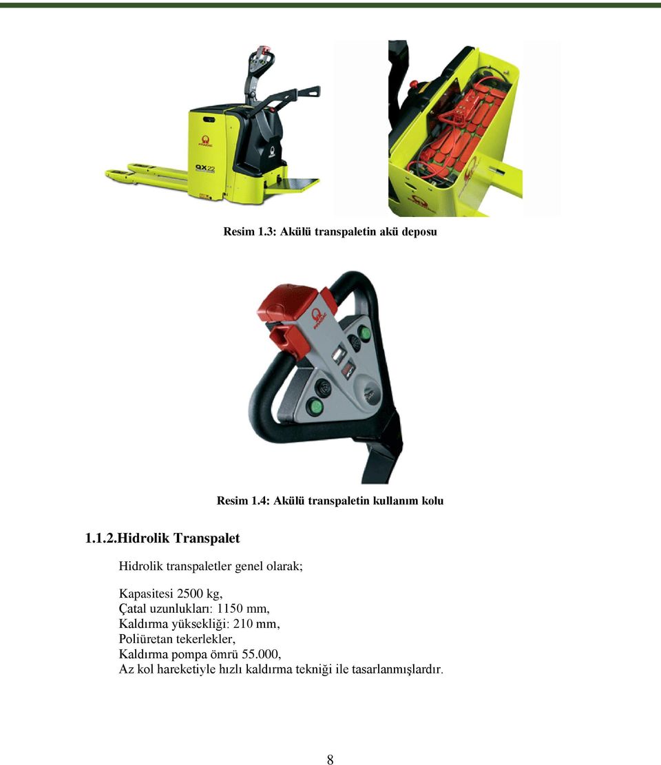 Hidrolik Transpalet Hidrolik transpaletler genel olarak; Kapasitesi 2500 kg, Çatal