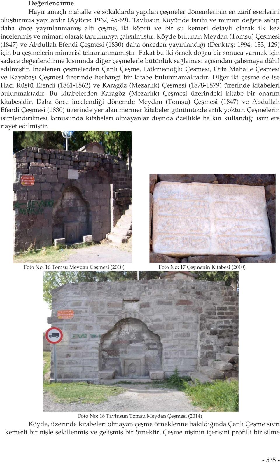 Köyde bulunan Meydan (Tomsu) Çemesi (1847) ve Abdullah Efendi Çemesi (1830) daha önceden yayınlandıı (Denkta: 1994, 133, 129) için bu çemelerin mimarisi tekrarlanmamıtır.