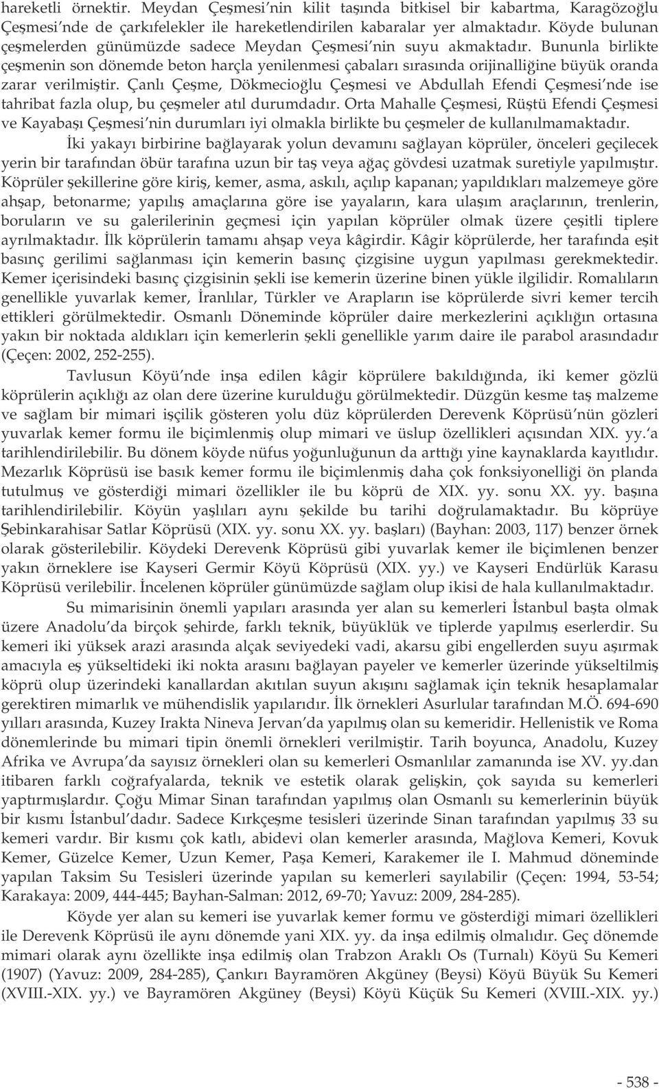 Bununla birlikte çemenin son dönemde beton harçla yenilenmesi çabaları sırasında orijinalliine büyük oranda zarar verilmitir.